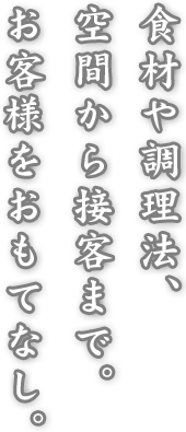 食材や調理法、空間から接客まで。お客様をおもてなし。