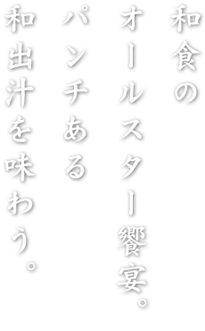 和食のオールスターが饗宴。パンチある和出汁を味わう。